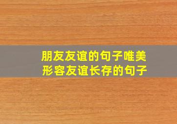 朋友友谊的句子唯美 形容友谊长存的句子